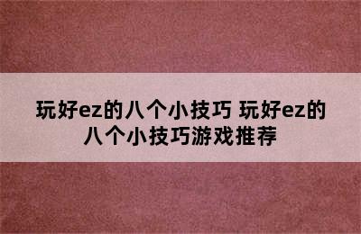 玩好ez的八个小技巧 玩好ez的八个小技巧游戏推荐